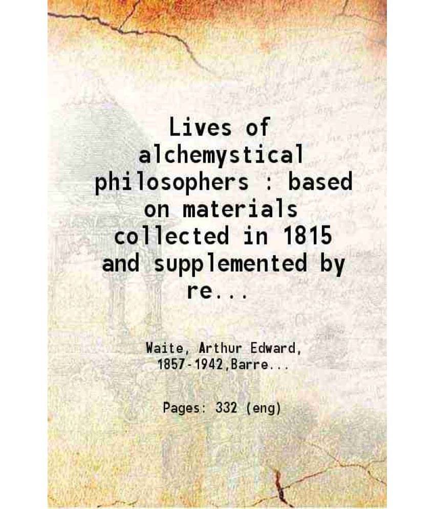 Lives Of Alchemystical Philosophers Based On Materials Collected In 1815 And Supplemented By Recent Researches 1888 Hardcove-.. Lives Of Alchemystical Philosophers Based On Materials Collected In 1815 And Supplemented By Recent Researches 1888 Hardcove-..