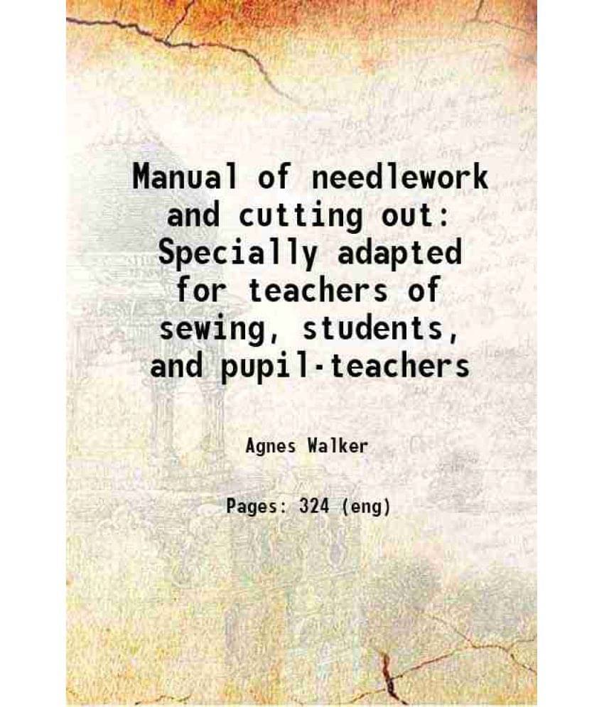 Manual Of Needlework And Cutting Out Specially Adapted For Teachers Of Sewing, Students, And Pupil-Teachers 1909 Hardcover Manual Of Needlework And Cutting Out Specially Adapted For Teachers Of Sewing, Students, And Pupil-Teachers 1909 Hardcover