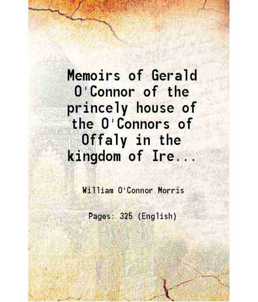 Memoirs Of Gerald O'Connor Of The Princely House Of The O'Connors Of Offaly In The Kingdom Of Ireland 1903 Hardcover Memoirs Of Gerald O'Connor Of The Princely House Of The O'Connors Of Offaly In The Kingdom Of Ireland 1903 Hardcover