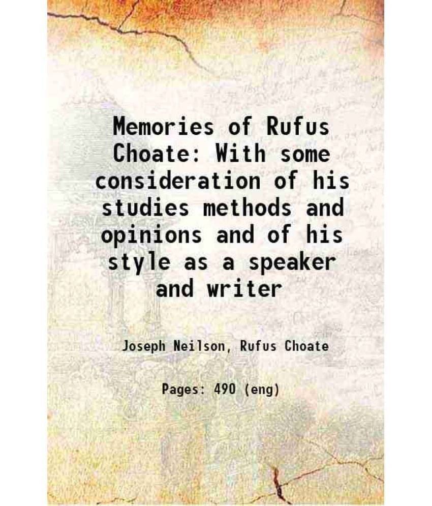 Memories Of Rufus Choate With Some Consideration Of His Studies Methods And Opinions And Of His Style As A Speaker And Writer-.. Memories Of Rufus Choate With Some Consideration Of His Studies Methods And Opinions And Of His Style As A Speaker And Writer-..