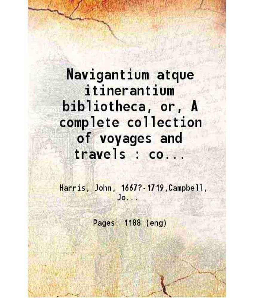 Navigantium Atque Itinerantium Bibliotheca, Or, A Complete Collection Of Voyages And Travels : Consisting Of Above Six H Vol. 2.. Navigantium Atque Itinerantium Bibliotheca, Or, A Complete Collection Of Voyages And Travels : Consisting Of Above Six H Vol. 2..