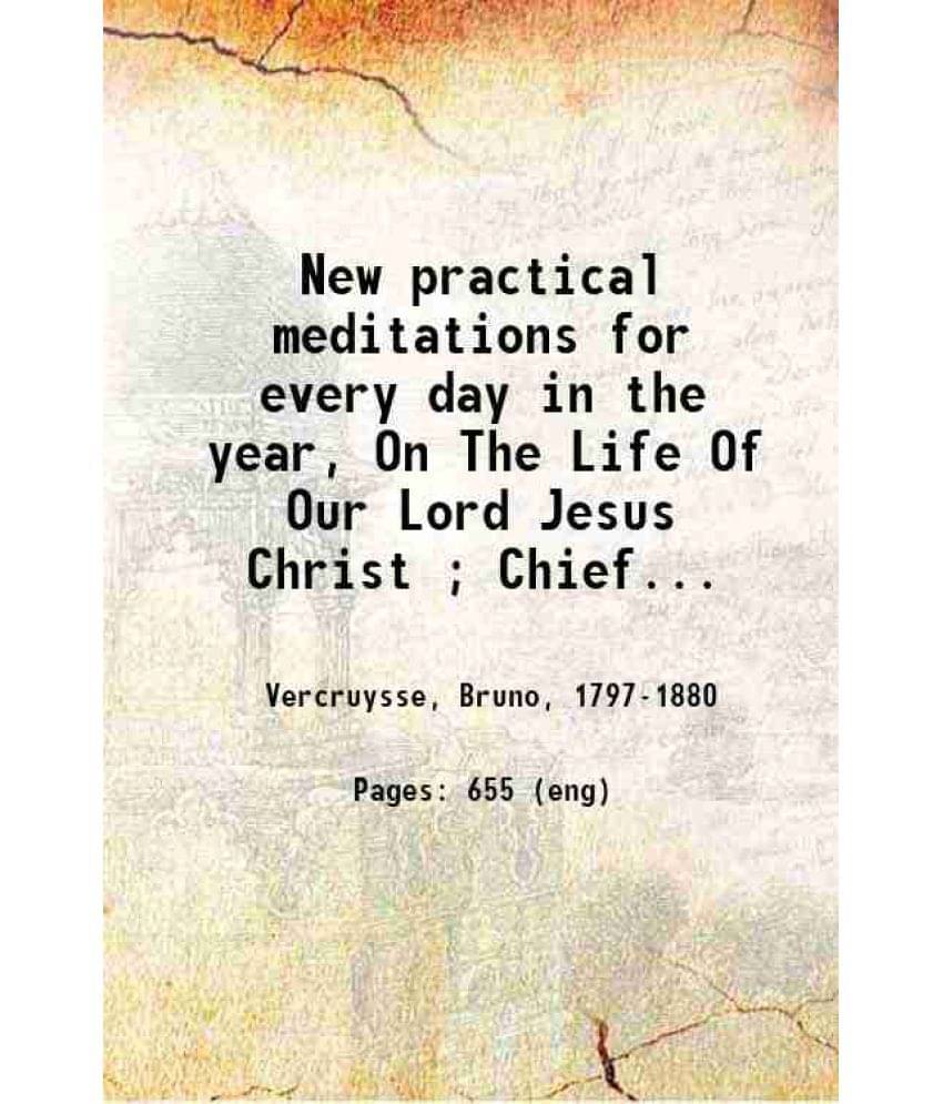 New Practical Meditations For Every Day In The Year On The Life Of Our Lord Jesus Christ Chiefly Int Vol. 2, July to December.. New Practical Meditations For Every Day In The Year On The Life Of Our Lord Jesus Christ Chiefly Int Vol. 2, July to December..