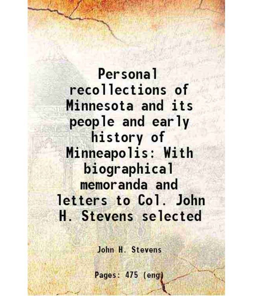 Personal Recollections Of Minnesota And Its People And Early History Of Minneapolis With Biographical Memoranda And Letters T-.. Personal Recollections Of Minnesota And Its People And Early History Of Minneapolis With Biographical Memoranda And Letters T-..