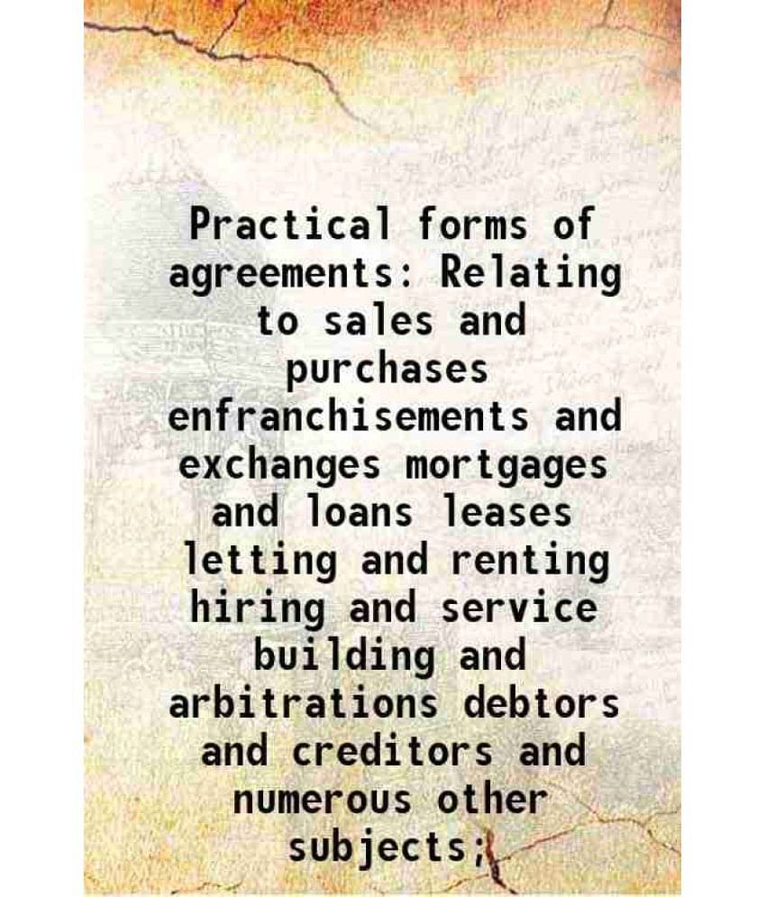     			Practical Forms Of Agreements Relating To Sales And Purchases Enfranchisements And Exchanges Mortgages And Loans Leases Letti-..