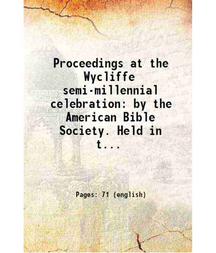 Proceedings At The Wycliffe Semi-Millennial Celebration By The American Bible Society. Held In The Academy Of Music, New York-.. Proceedings At The Wycliffe Semi-Millennial Celebration By The American Bible Society. Held In The Academy Of Music, New York-..