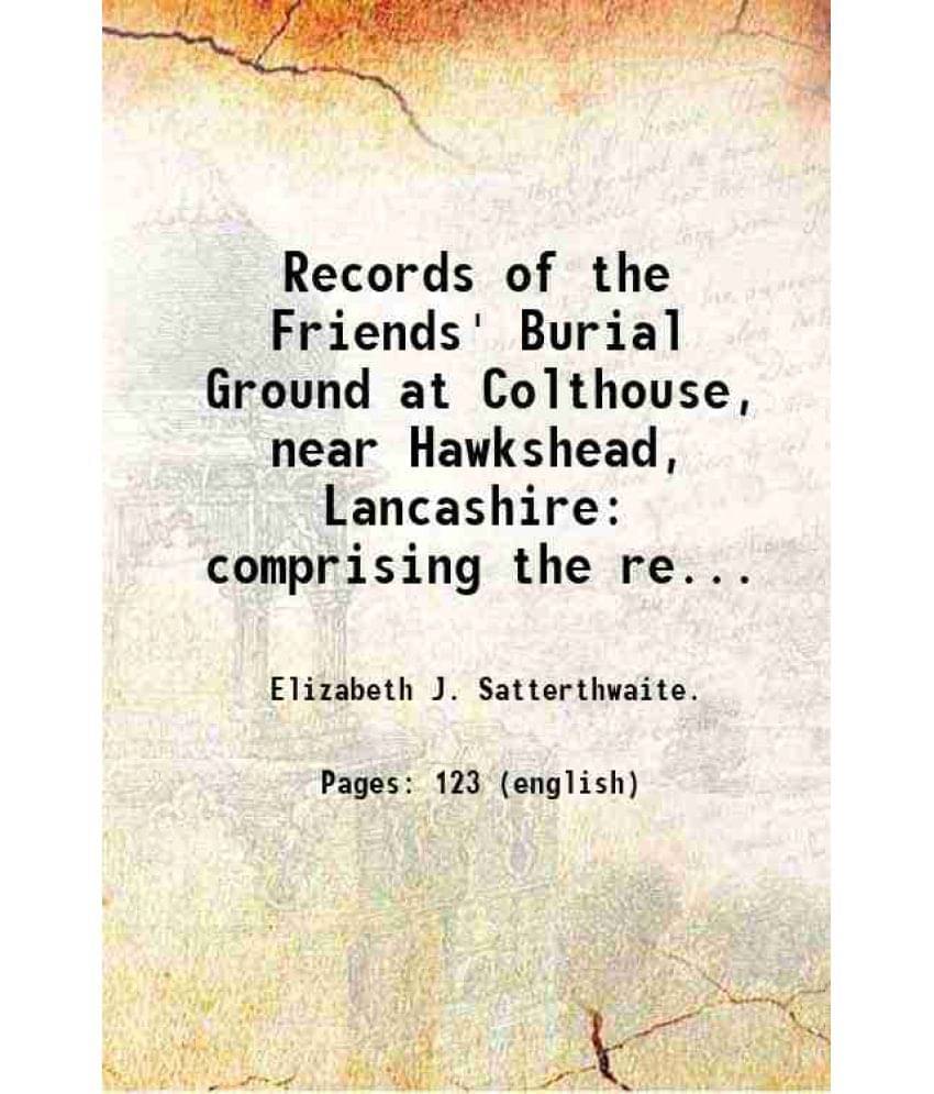 Records Of The Friends' Burial Ground At Colthouse, Near Hawkshead, Lancashire Comprising The Registers Of Burials From 1658 -.. Records Of The Friends' Burial Ground At Colthouse, Near Hawkshead, Lancashire Comprising The Registers Of Burials From 1658 -..