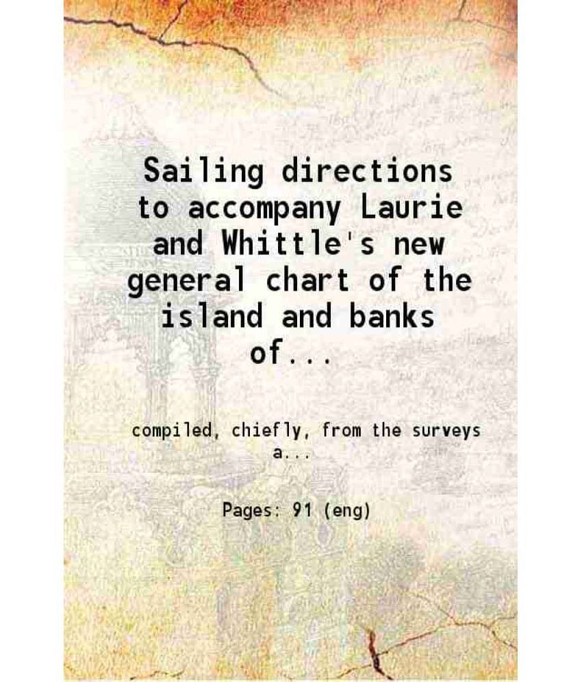 Sailing Directions To Accompany Laurie And Whittle'S New General Chart Of The Island And Banks Newfoundland, The Gulf And Riv-.. Sailing Directions To Accompany Laurie And Whittle'S New General Chart Of The Island And Banks Newfoundland, The Gulf And Riv-..