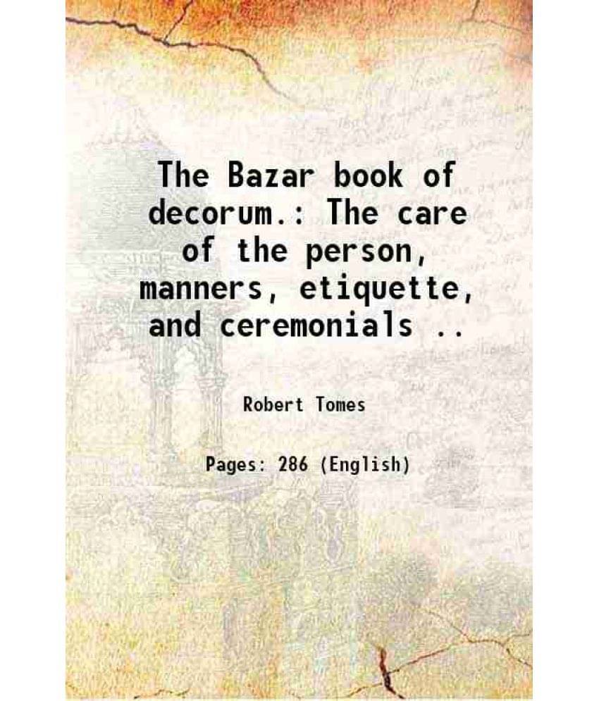 The Bazar Book Of Decorum. The Care Of The Person, Manners, Etiquette, And Ceremonials .. 1870 Hardcover The Bazar Book Of Decorum. The Care Of The Person, Manners, Etiquette, And Ceremonials .. 1870 Hardcover