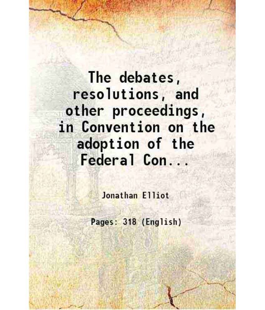 The Debates, Resolutions, And Other Proceedings, In Convention On The Adoption Of The Federal Constitution Volume 3 1830 Har-.. The Debates, Resolutions, And Other Proceedings, In Convention On The Adoption Of The Federal Constitution Volume 3 1830 Har-..