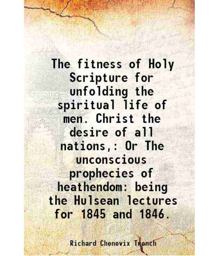 The Fitness Of Holy Scripture For Unfolding The Spiritual Life Of Men. Christ The Desire Of All Nations, Or The Unconscious P-.. The Fitness Of Holy Scripture For Unfolding The Spiritual Life Of Men. Christ The Desire Of All Nations, Or The Unconscious P-..