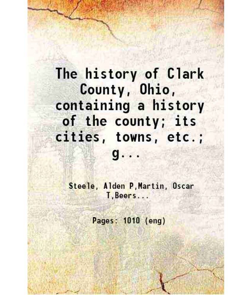     			The History Of Clark County, Ohio, Containing A History Of The County Its Cities, Towns, Etc. General And Local Stat Volume 1st..