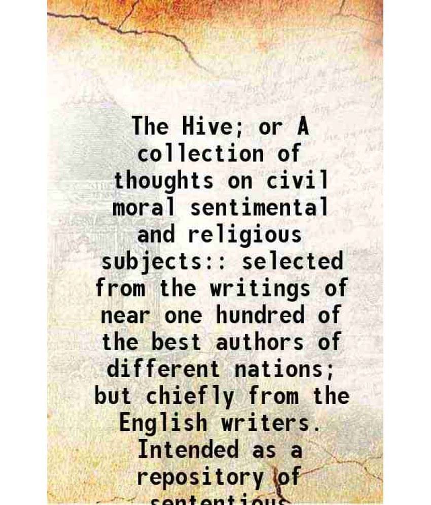     			The Hive Or A Collection Of Thoughts On Civil Moral Sentimental And Religious Subjects: Selected From The Writings Of Near O-..
