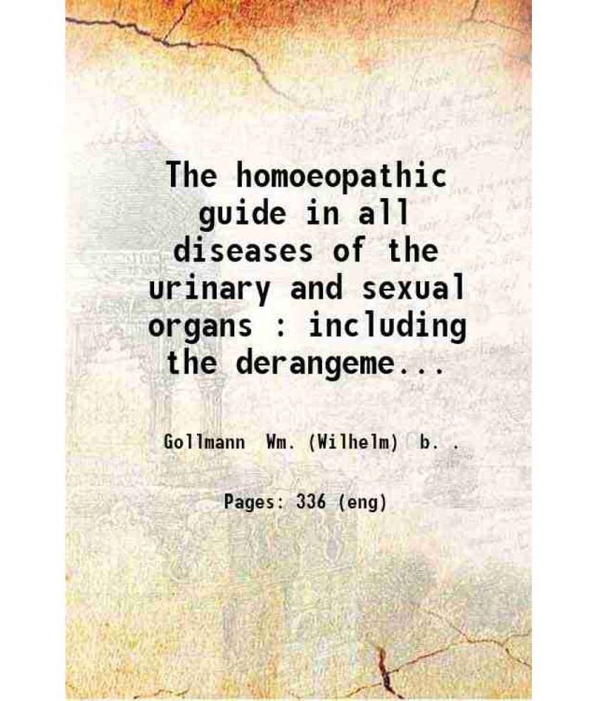 The Homoeopathic Guide In All Diseases Of The Urinary And Sexual Organs Including The Derangements Caused By Onanism And Sexu-.. The Homoeopathic Guide In All Diseases Of The Urinary And Sexual Organs Including The Derangements Caused By Onanism And Sexu-..