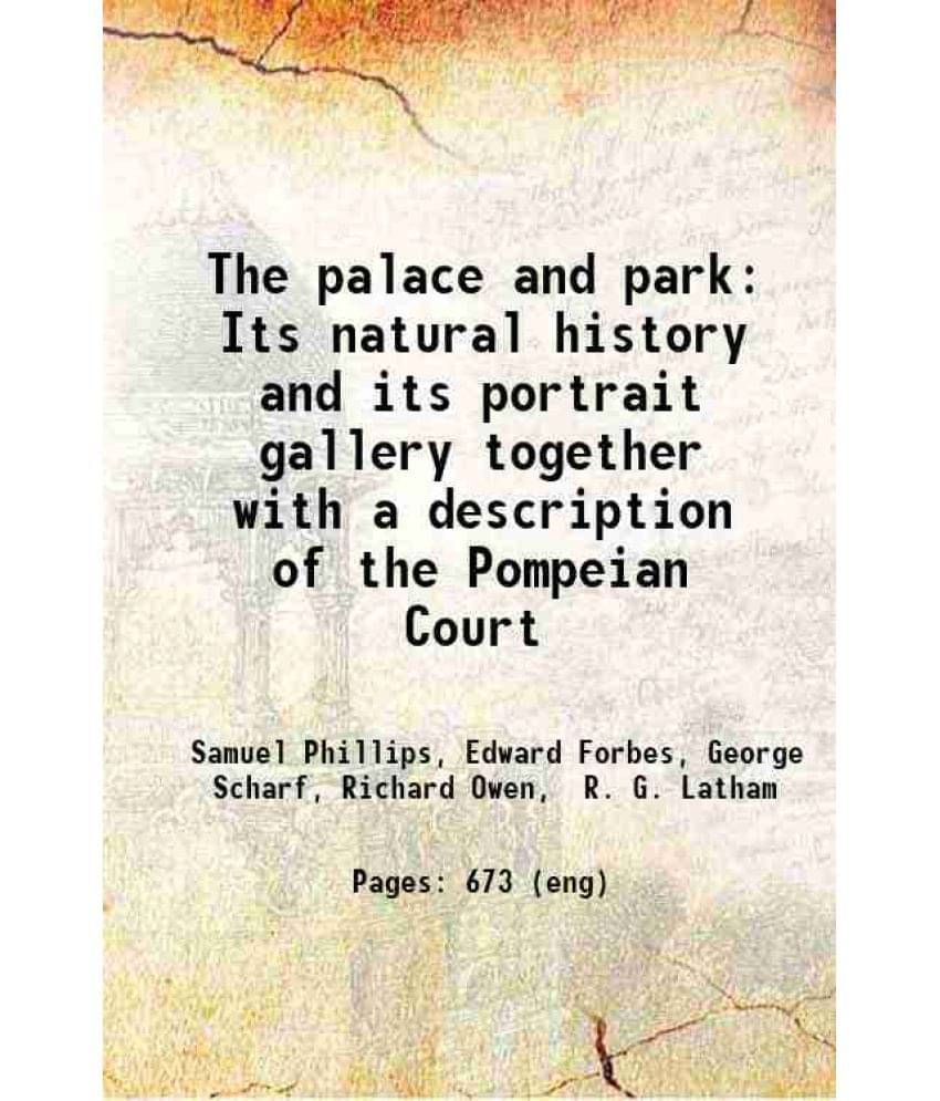 The Palace And Park Its Natural History And Its Portrait Gallery Together With A Description Of The Pompeian Court 1859 Hard-.. The Palace And Park Its Natural History And Its Portrait Gallery Together With A Description Of The Pompeian Court 1859 Hard-..