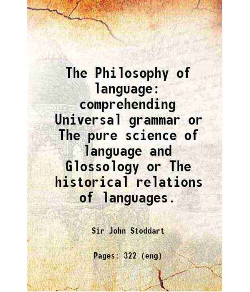 The Philosophy Of Language Comprehending Universal Grammar Or The Pure Science Of Language And Glossology Or The Historical R-.. The Philosophy Of Language Comprehending Universal Grammar Or The Pure Science Of Language And Glossology Or The Historical R-..