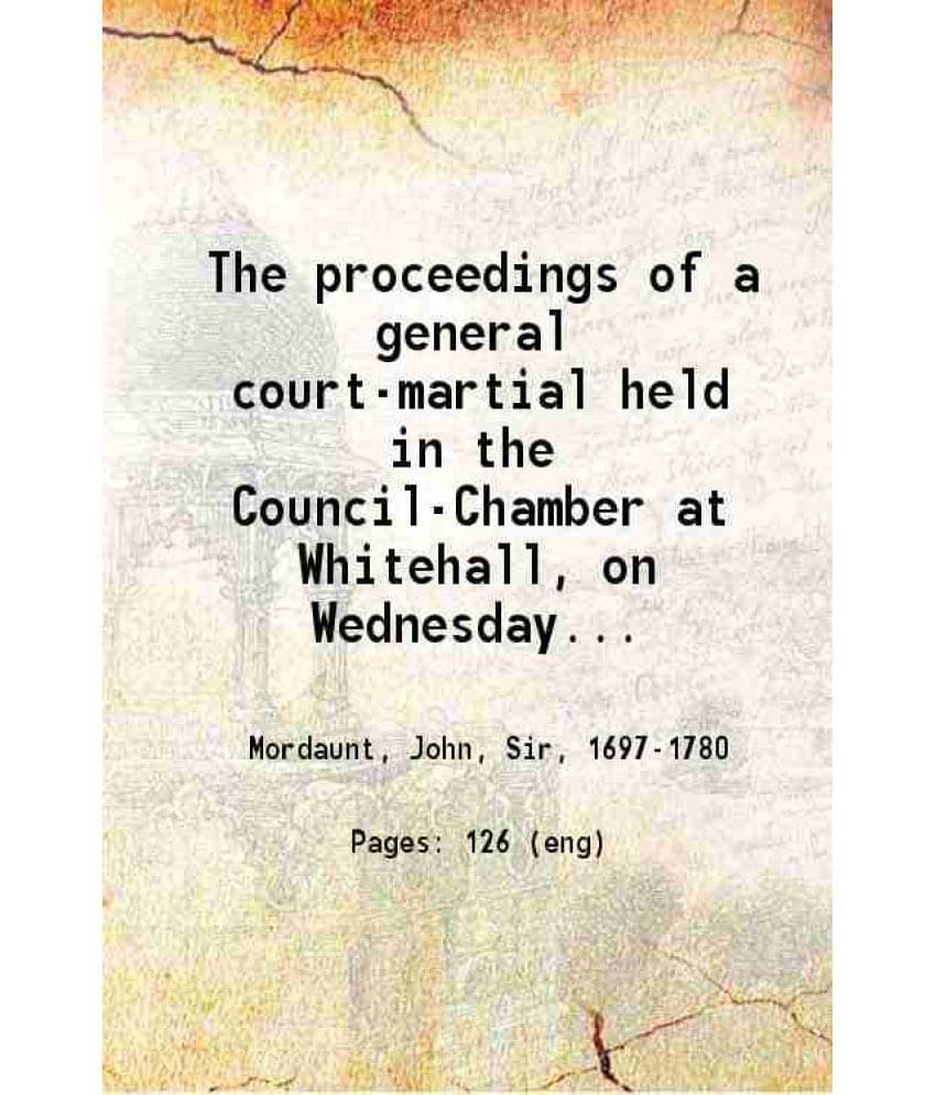 The Proceedings Of A General Court-Martial Held In The Council-Chamber At Whitehall, On Wednesday The 14Th, And Continued By -.. The Proceedings Of A General Court-Martial Held In The Council-Chamber At Whitehall, On Wednesday The 14Th, And Continued By -..
