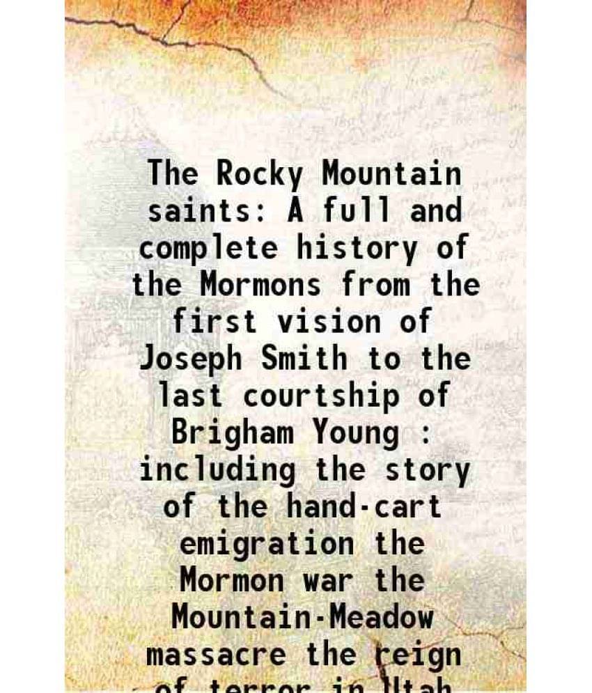 The Rocky Mountain Saints A Full And Complete History Of The Mormons From The First Vision Of Joseph Smith To The Last Courts-.. The Rocky Mountain Saints A Full And Complete History Of The Mormons From The First Vision Of Joseph Smith To The Last Courts-..