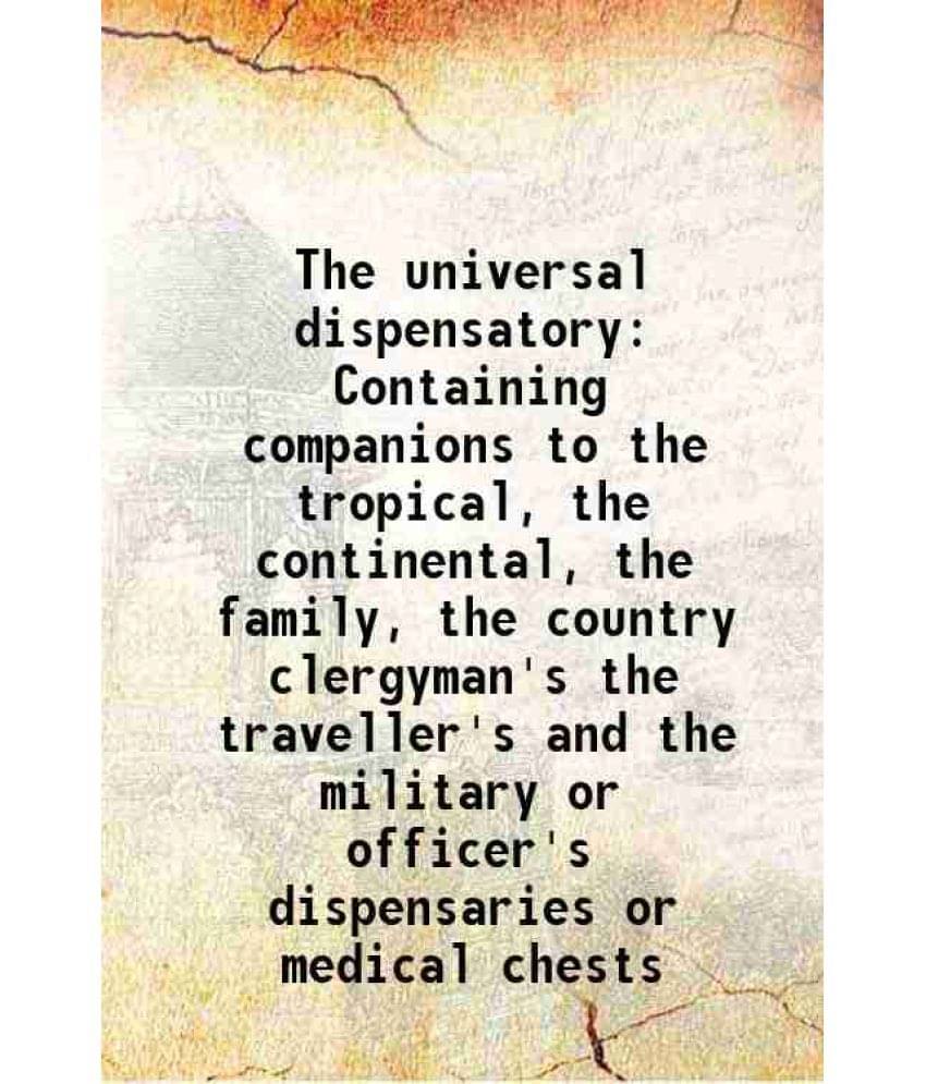     			The Universal Dispensatory Containing Companions To The Tropical, The Continental, The Family, The Country Clergyman'S The Tr-..