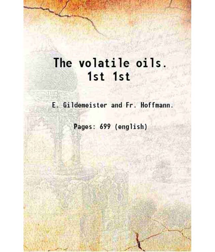 The Volatile Oils. Volume 1St 1913 Hardcover The Volatile Oils. Volume 1St 1913 Hardcover