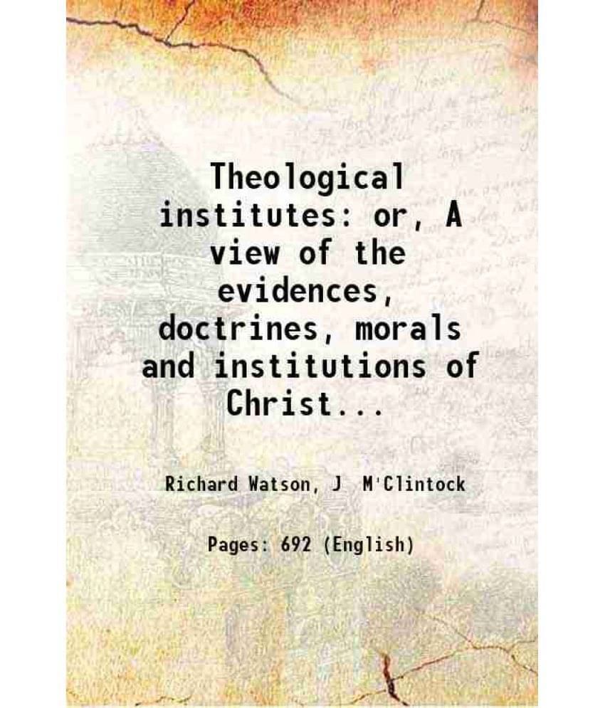 Theological Institutes Or, A View Of The Evidences, Doctrines, Morals And Institutions Of Christianity Volume 2Nd Hardcover Theological Institutes Or, A View Of The Evidences, Doctrines, Morals And Institutions Of Christianity Volume 2Nd Hardcover
