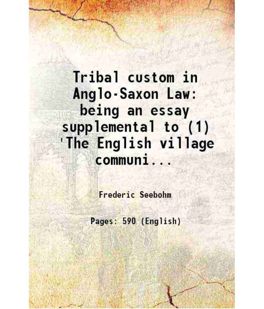 Tribal Custom In Anglo-Saxon Law Being An Essay Supplemental To (1) 'The English Village Community' (2) 'The Tribal System In-.. Tribal Custom In Anglo-Saxon Law Being An Essay Supplemental To (1) 'The English Village Community' (2) 'The Tribal System In-..