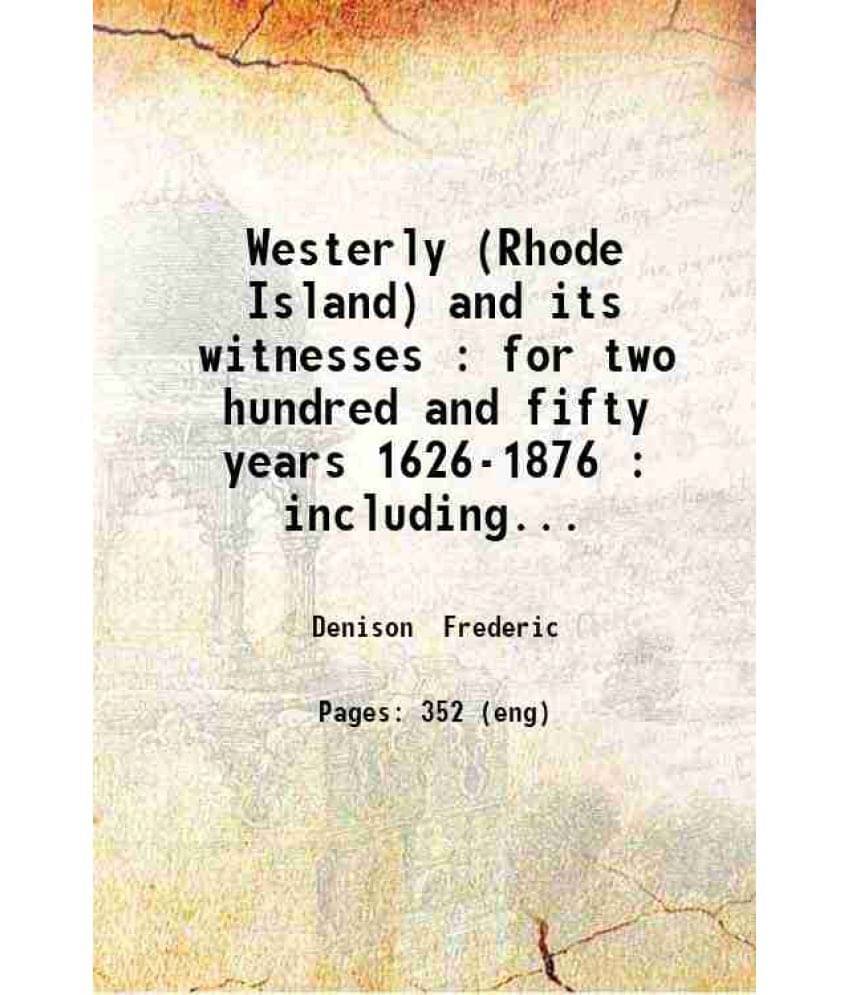     			Westerly (Rhode Island) And Its Witnesses : For Two Hundred And Fifty Years 1626-1876 Including Charlestown Hopkinton And Ric-..