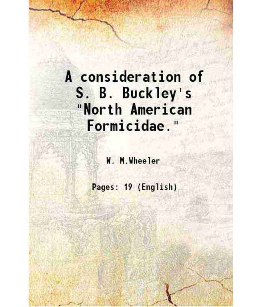 A Consideration Of S. B. Buckley'S North American Formicidae. 1902 A Consideration Of S. B. Buckley'S North American Formicidae. 1902