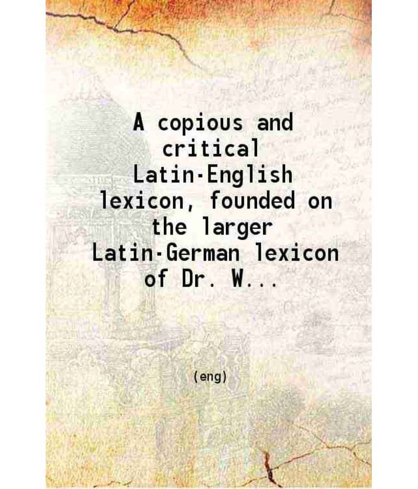 A Copious And Critical Latin-English Lexicon Founded On The Larger Latin-German Lexicon Of Dr. William Freund 1851 Hardcover-.. A Copious And Critical Latin-English Lexicon Founded On The Larger Latin-German Lexicon Of Dr. William Freund 1851 Hardcover-..