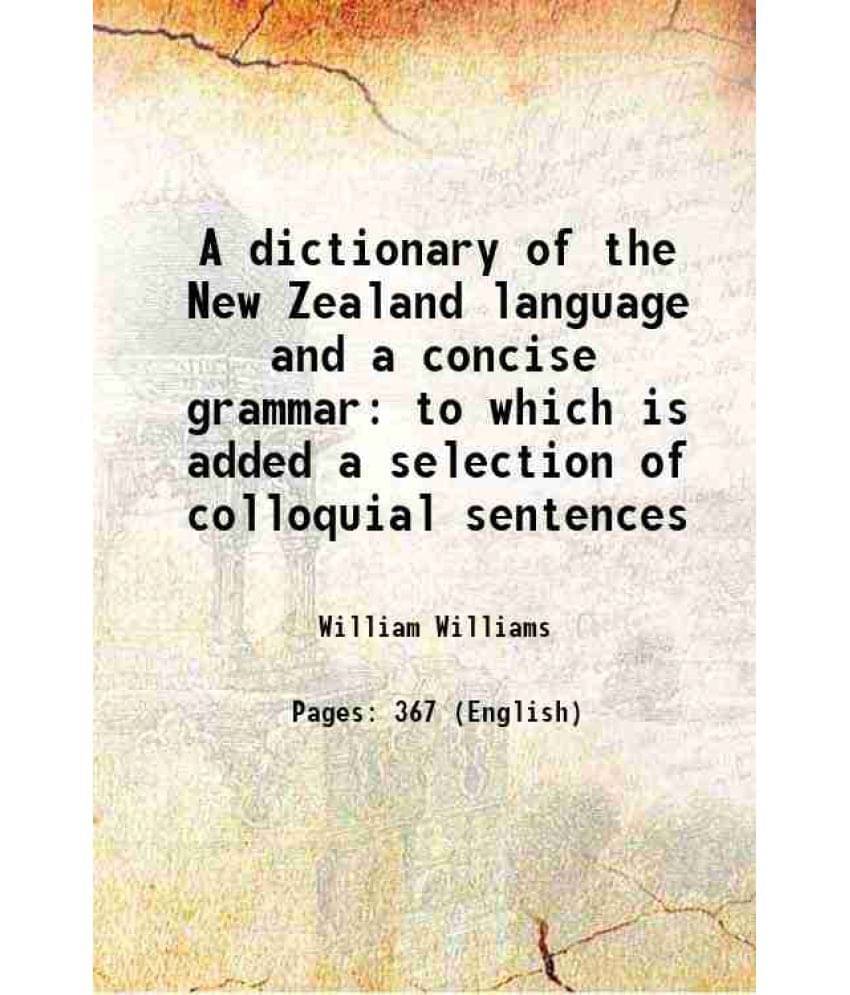     			A Dictionary Of The New Zealand Language And A Concise Grammar To Which Is Added A Selection Of Colloquial Sentences 1852