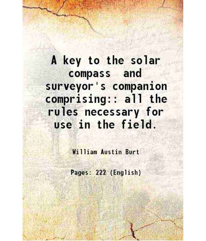 A Key To The Solar Compass And Surveyor'S Companion Comprising: All The Rules Necessary For Use In The Field. 1873 Hardcover-.. A Key To The Solar Compass And Surveyor'S Companion Comprising: All The Rules Necessary For Use In The Field. 1873 Hardcover-..