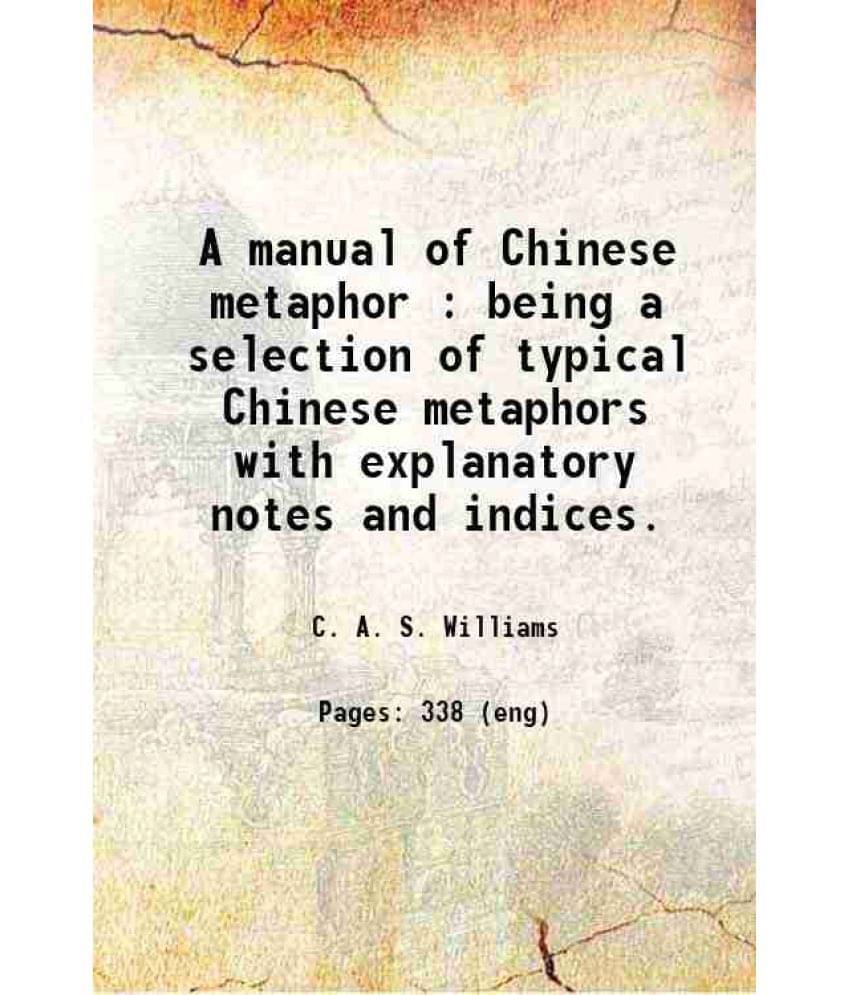 A Manual Of Chinese Metaphor : Being A Selection Of Typical Chinese Metaphors With Explanatory Notes And Indices. 1920 Hardc-.. A Manual Of Chinese Metaphor : Being A Selection Of Typical Chinese Metaphors With Explanatory Notes And Indices. 1920 Hardc-..
