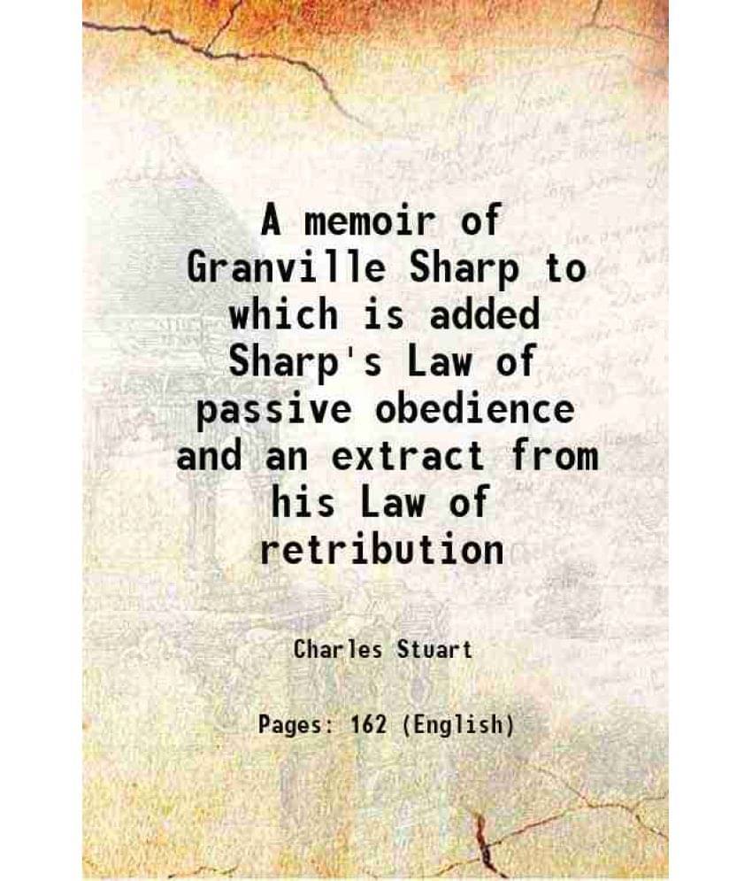 A Memoir Of Granville Sharp To Which Is Added Sharp'S Law Of Passive Obedience And An Extract From His Law Of Retribution 183-.. A Memoir Of Granville Sharp To Which Is Added Sharp'S Law Of Passive Obedience And An Extract From His Law Of Retribution 183-..