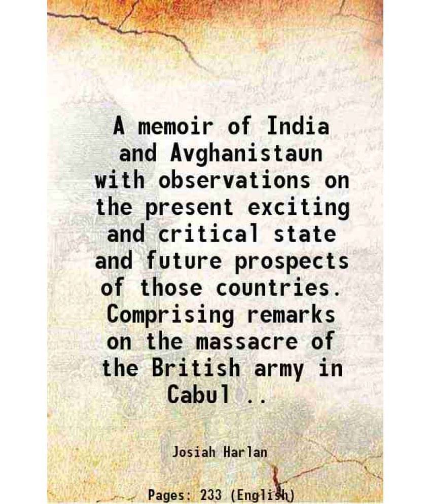 A Memoir Of India And Avghanistaun With Observations On The Present Exciting And Critical State And Future Prospects Of Those-.. A Memoir Of India And Avghanistaun With Observations On The Present Exciting And Critical State And Future Prospects Of Those-..