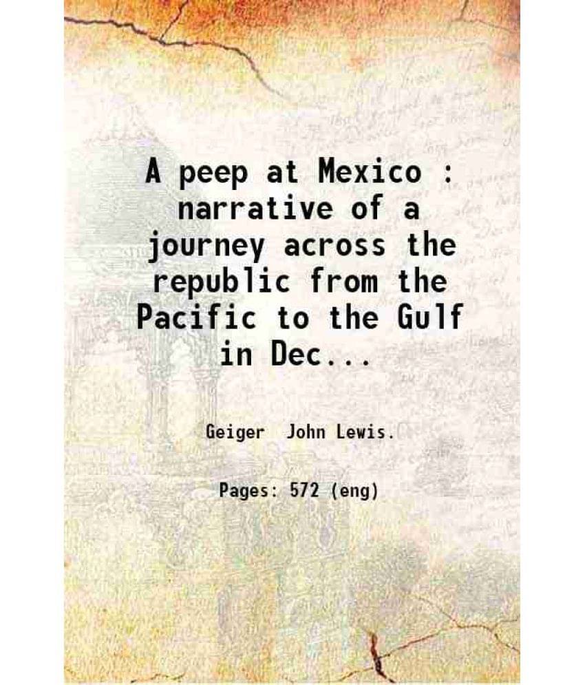 A Peep At Mexico : Narrative Of A Journey Across The Republic From The Pacific To The Gulf In December 1873 And January 1874 -.. A Peep At Mexico : Narrative Of A Journey Across The Republic From The Pacific To The Gulf In December 1873 And January 1874 -..