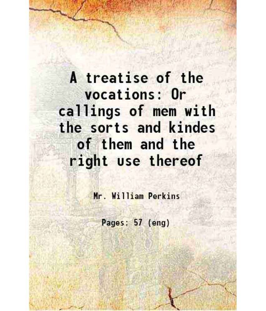 A Treatise Of The Vocations Or Callings Of Mem With The Sorts And Kindes Of Them And The Right Use Thereof 1605 Hardcover A Treatise Of The Vocations Or Callings Of Mem With The Sorts And Kindes Of Them And The Right Use Thereof 1605 Hardcover