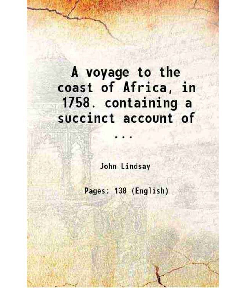 A Voyage To The Coast Of Africa, In 1758. Containing A Succinct Account Of ... 1759 A Voyage To The Coast Of Africa, In 1758. Containing A Succinct Account Of ... 1759