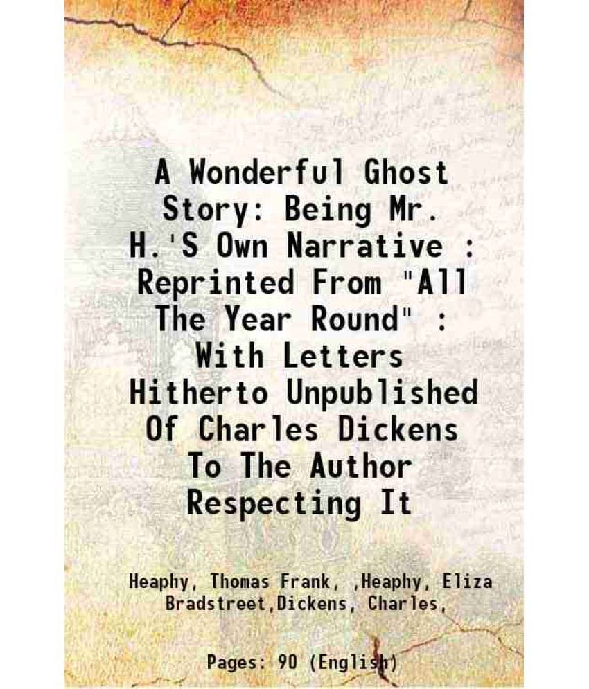 A Wonderful Ghost Story: Being Mr. H.'S Own Narrative : Reprinted From All The Year Round : With Letters Hitherto Unpublish-.. A Wonderful Ghost Story: Being Mr. H.'S Own Narrative : Reprinted From All The Year Round : With Letters Hitherto Unpublish-..
