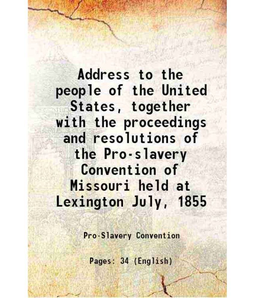 Address To The People Of The United States, Together With The Proceedings And Resolutions Of The Pro-Slavery Convention Of Mi-.. Address To The People Of The United States, Together With The Proceedings And Resolutions Of The Pro-Slavery Convention Of Mi-..