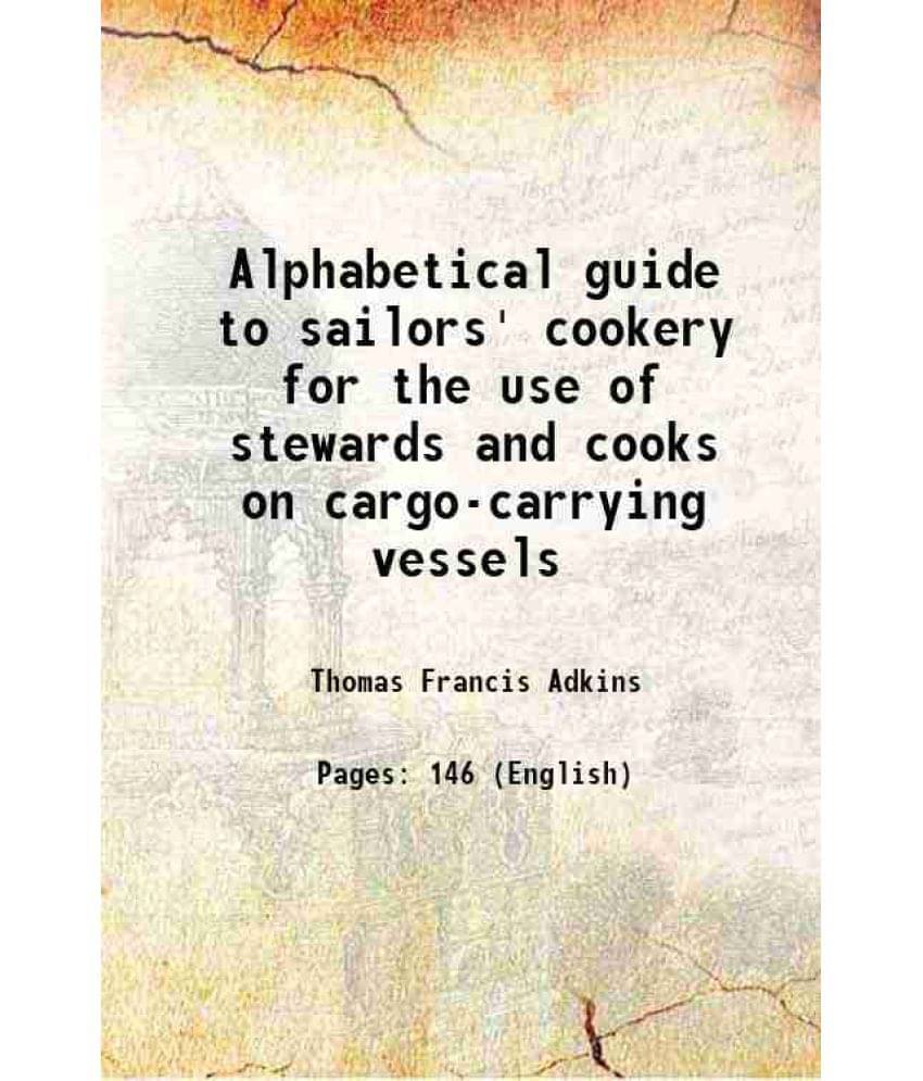 Alphabetical Guide To Sailors' Cookery For The Use Of Stewards And Cooks On Cargo-Carrying Vessels 1899 Hardcover Alphabetical Guide To Sailors' Cookery For The Use Of Stewards And Cooks On Cargo-Carrying Vessels 1899 Hardcover