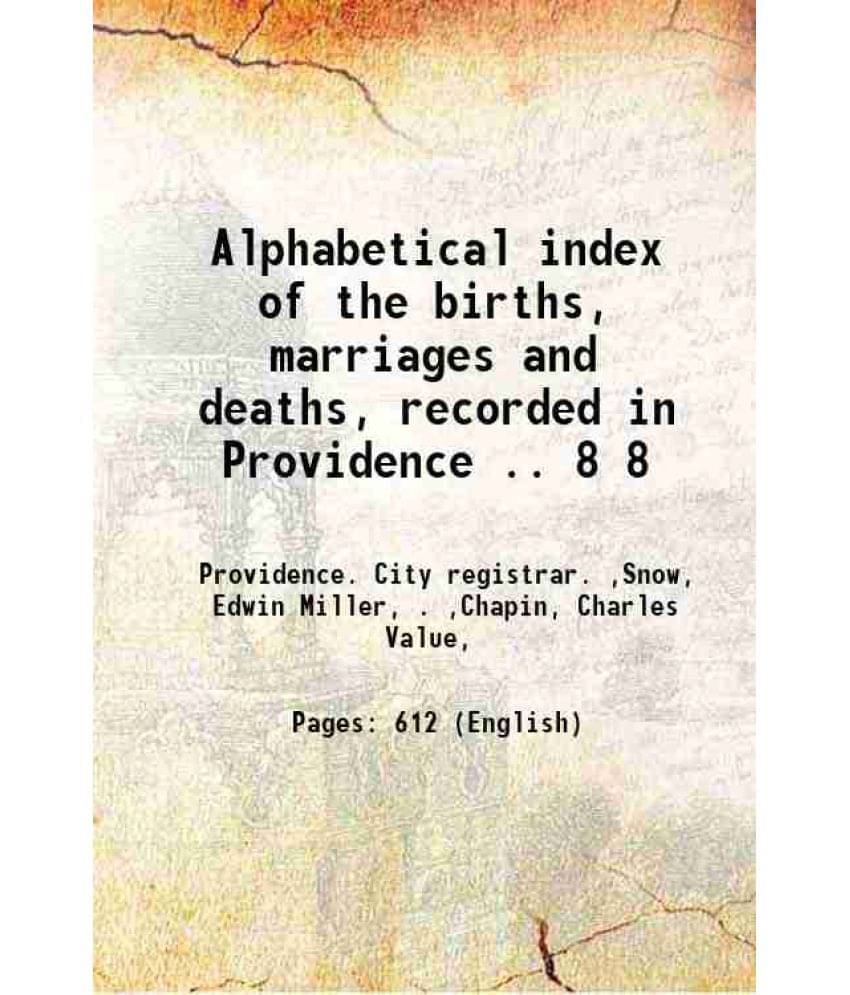 Alphabetical Index Of The Births, Marriages And Deaths, Recorded In Providence .. Volume 8 1879 Alphabetical Index Of The Births, Marriages And Deaths, Recorded In Providence .. Volume 8 1879