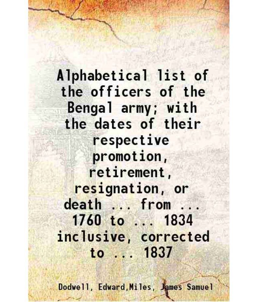 Alphabetical List Of The Officers Of The Bengal Army With The Dates Of Their Respective Promotion, Retirement, Resignation, -.. Alphabetical List Of The Officers Of The Bengal Army With The Dates Of Their Respective Promotion, Retirement, Resignation, -..