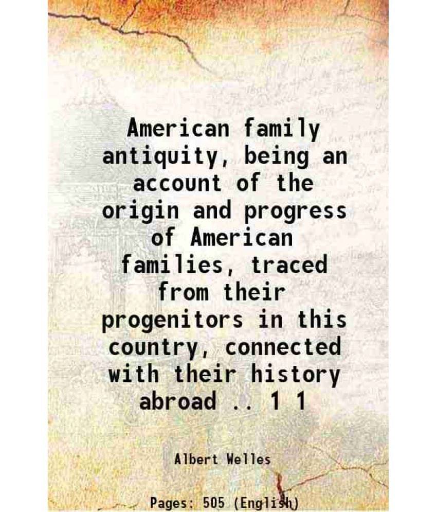 American Family Antiquity, Being An Account Of The Origin And Progress Of American Families, Traced From Their Progenito Vol. 1.. American Family Antiquity, Being An Account Of The Origin And Progress Of American Families, Traced From Their Progenito Vol. 1..
