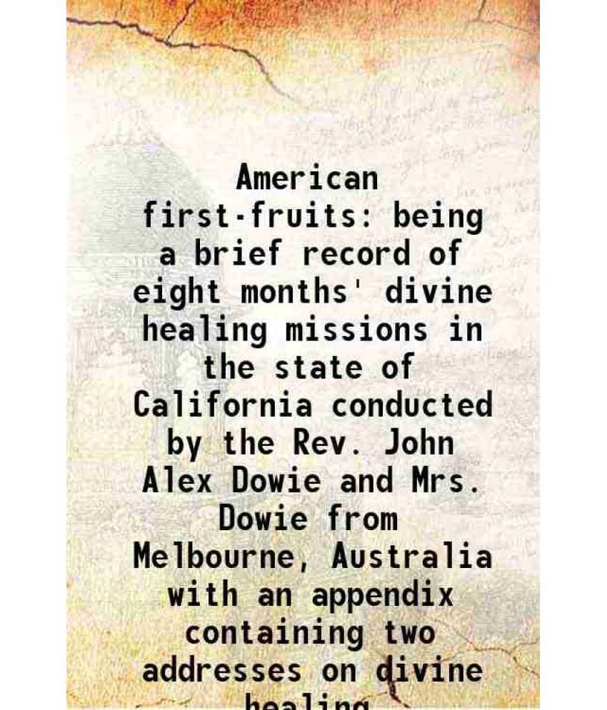 American First-Fruits Being A Brief Record Of Eight Months' Divine Healing Missions In The State Of California Conducted By T-.. American First-Fruits Being A Brief Record Of Eight Months' Divine Healing Missions In The State Of California Conducted By T-..