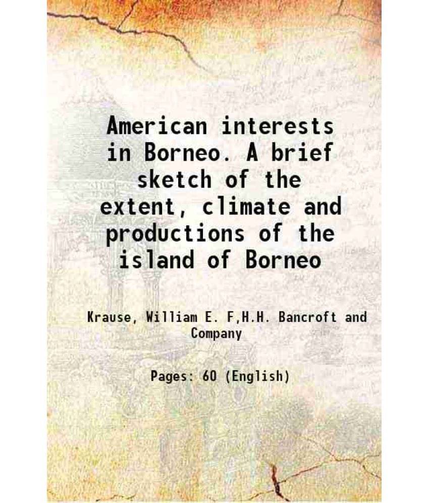 American Interests In Borneo. A Brief Sketch Of The Extent, Climate And Productions Of The Island Of Borneo 1867 American Interests In Borneo. A Brief Sketch Of The Extent, Climate And Productions Of The Island Of Borneo 1867