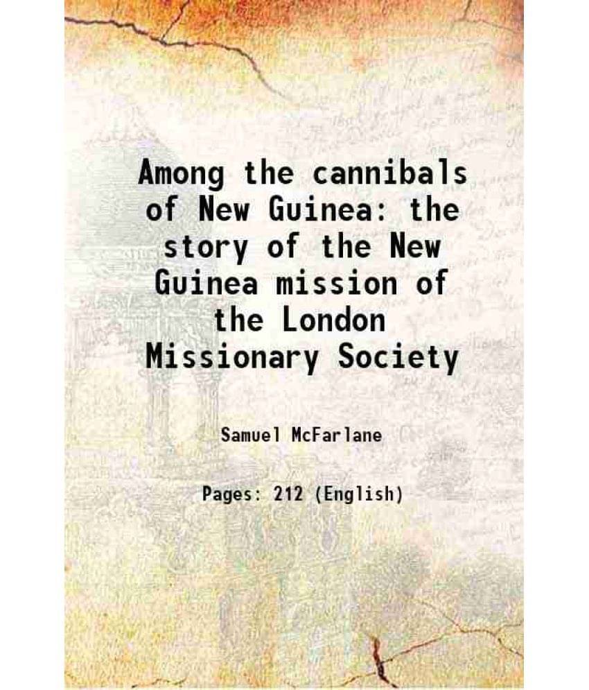 Among The Cannibals Of New Guinea The Story Of The New Guinea Mission Of The London Missionary Society 1888 Among The Cannibals Of New Guinea The Story Of The New Guinea Mission Of The London Missionary Society 1888