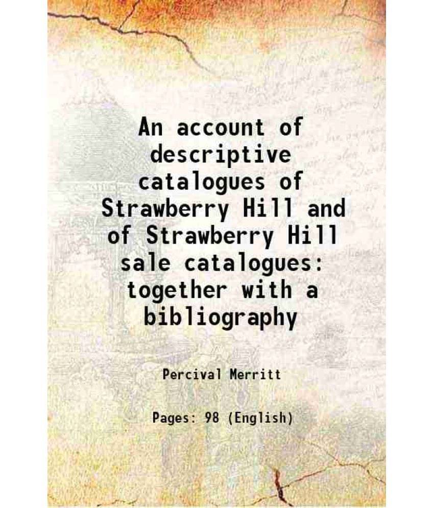 An Account Of Descriptive Catalogues Of Strawberry Hill And Of Strawberry Hill Sale Catalogues Together With A Bibliography 1-.. An Account Of Descriptive Catalogues Of Strawberry Hill And Of Strawberry Hill Sale Catalogues Together With A Bibliography 1-..