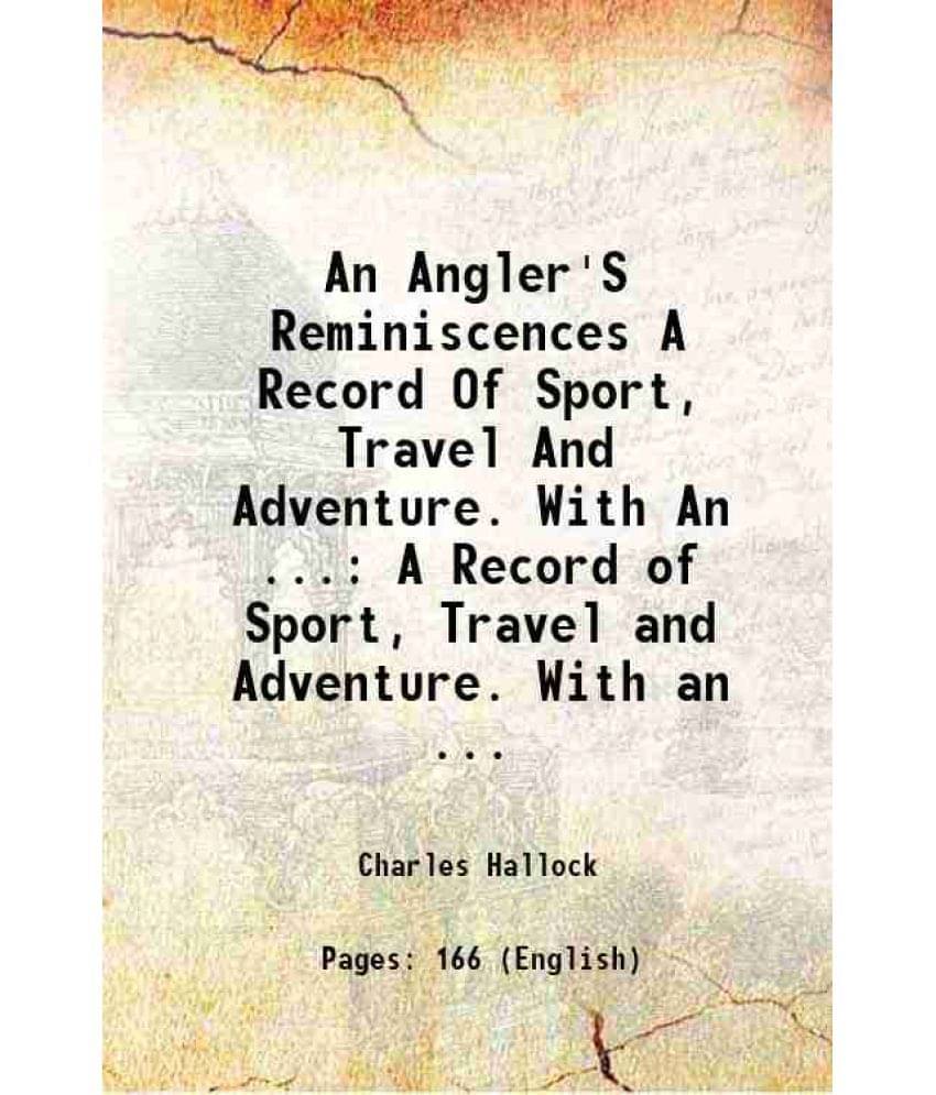     			An Angler'S Reminiscences A Record Of Sport, Travel And Adventure. With An ... A Record Of Sport, Travel And Adventure. With -..