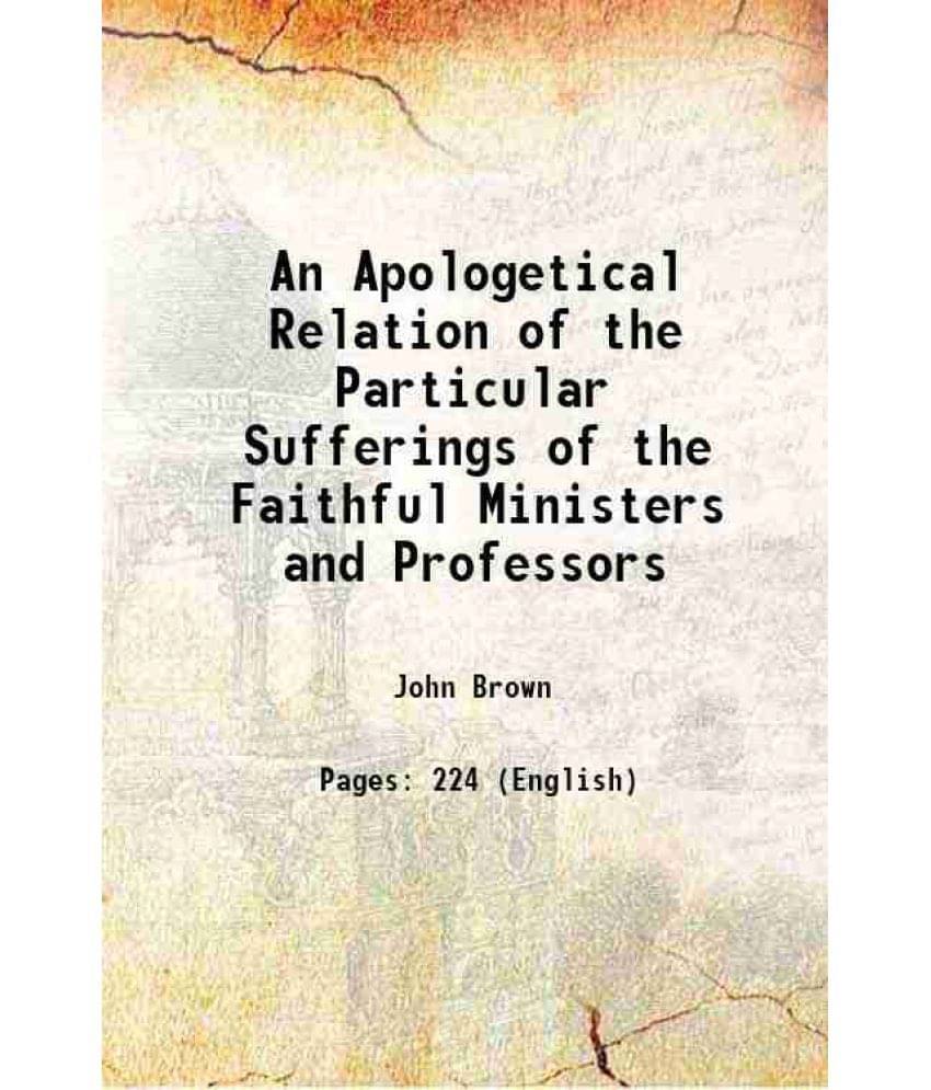 An Apologetical Relation Of The Particular Sufferings Of The Faithful Ministers And Professors 1844 An Apologetical Relation Of The Particular Sufferings Of The Faithful Ministers And Professors 1844