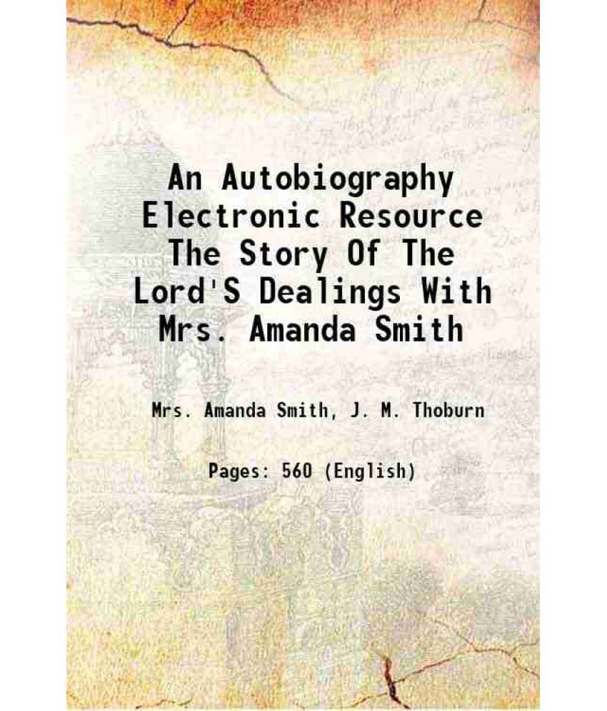 An Autobiography Electronic Resource The Story Of The Lord'S Dealings With Mrs. Amanda Smith 1921 An Autobiography Electronic Resource The Story Of The Lord'S Dealings With Mrs. Amanda Smith 1921