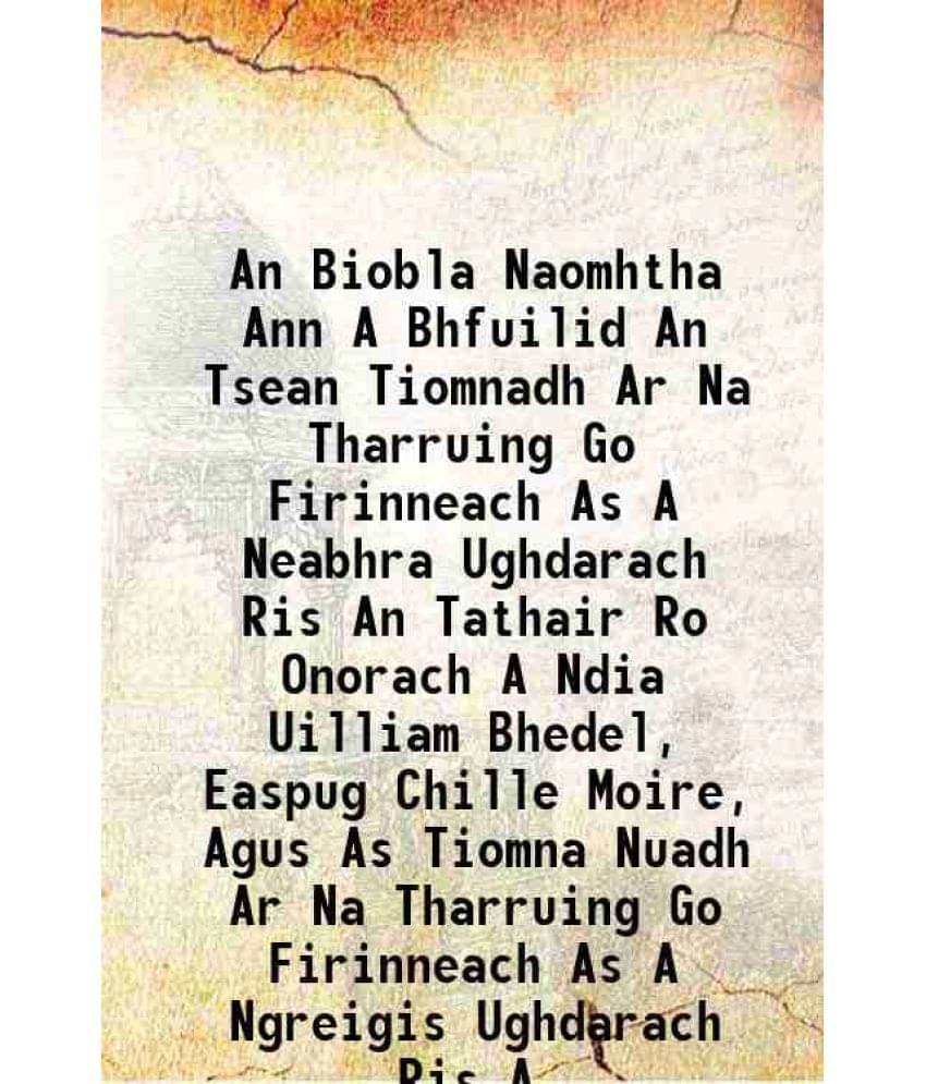 An Biobla Naomhtha Ann A Bhfuilid An Tsean Tiomnadh Ar Na Tharruing Go Firinneach As A Neabhra Ughdarach Ris An Tathair Ro On-.. An Biobla Naomhtha Ann A Bhfuilid An Tsean Tiomnadh Ar Na Tharruing Go Firinneach As A Neabhra Ughdarach Ris An Tathair Ro On-..